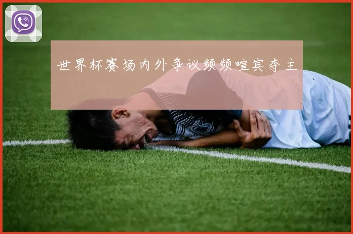 世界杯赛场内外争议频频喧宾夺主